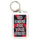 Funny Saying Key Chain That Reads: Did Someone Ask Your Opinion?