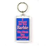 Funny Saying Key Chain That Reads: I Want to Be Barbie, The B*tch Has Everything!
