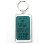 Funny Saying Key Chain That Reads: When I Die Bury Me Upside Down So That The World Can Kiss My *ss