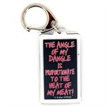 Funny Saying Key Chain That Reads: The Angle of my Dangle is Proportionate to the Heat of my Meat