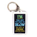 Funny Saying Key Chain That Reads: I'm The Guy You Have To B**w to Get a Drink Aroung Here